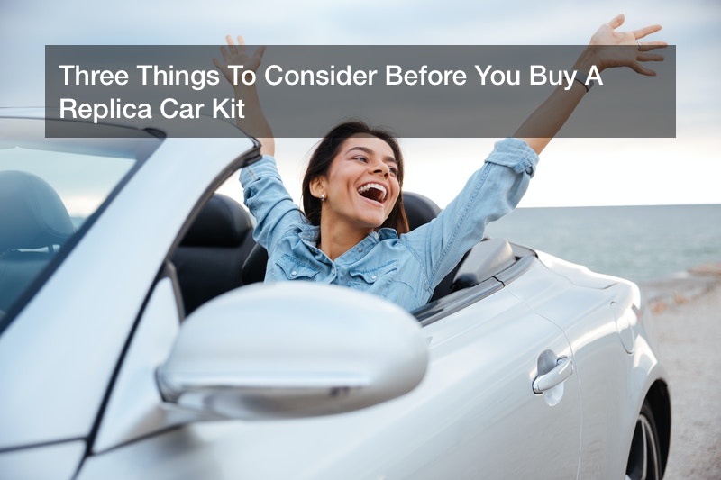 Three Things To Consider Before You Buy A Replica Car Kit