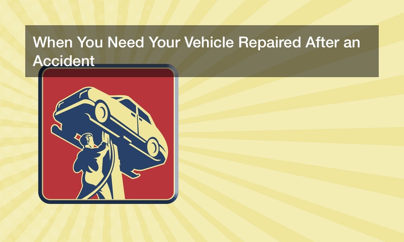 When You Need Your Vehicle Repaired After an Accident