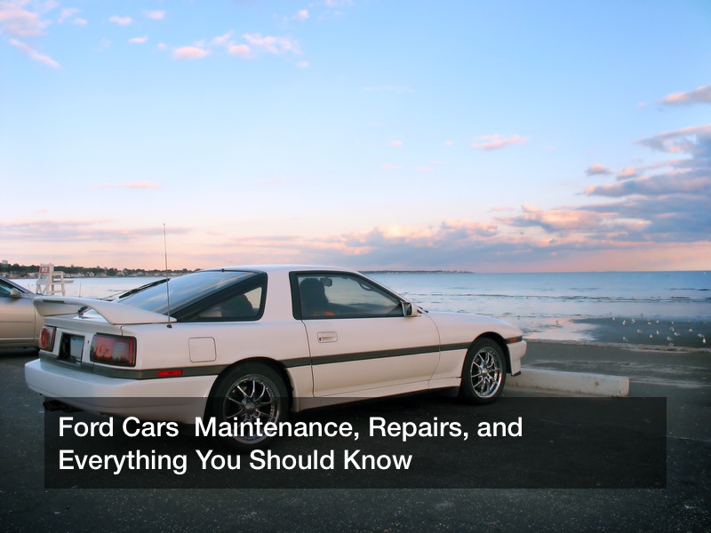 Ford Cars  Maintenance, Repairs, and Everything You Should Know