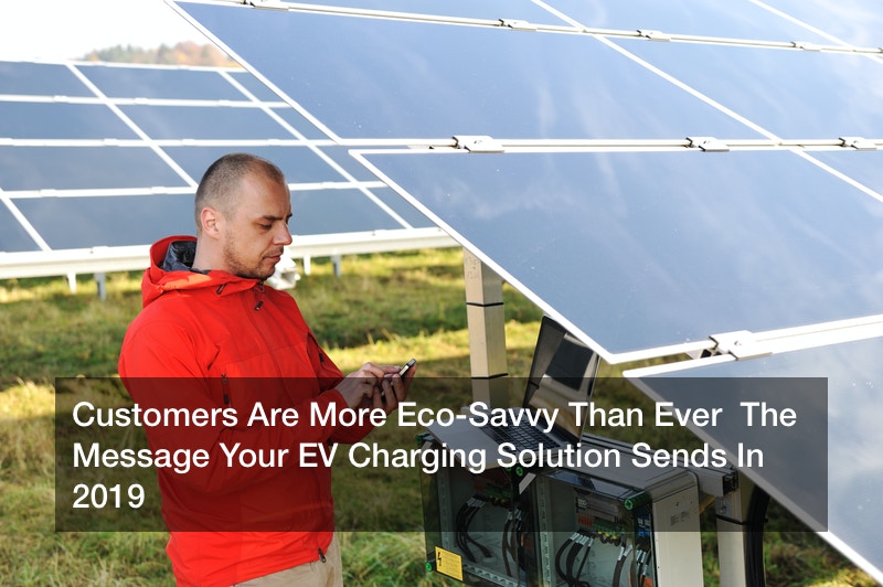 Customers Are More Eco-Savvy Than Ever  The Message Your EV Charging Solution Sends In 2019