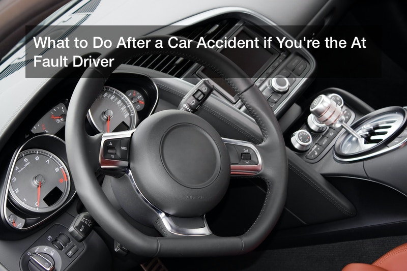 What to Do After a Car Accident if You’re the At Fault Driver