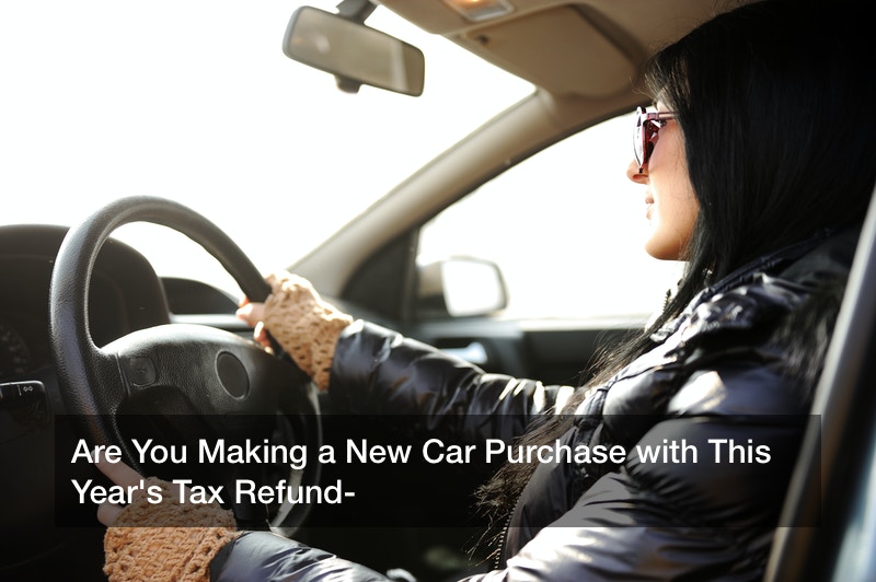 Are You Making a New Car Purchase with This Year’s Tax Refund?