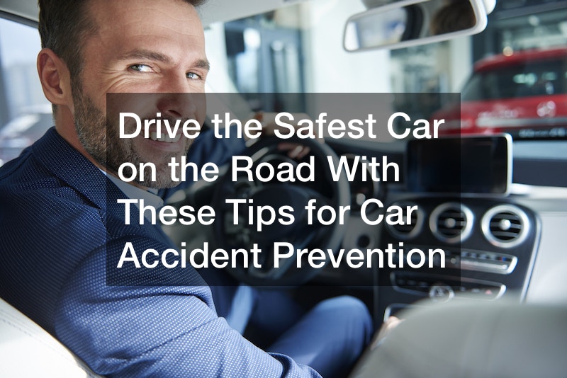 Drive the Safest Car on the Road With These Tips for Car Accident Prevention