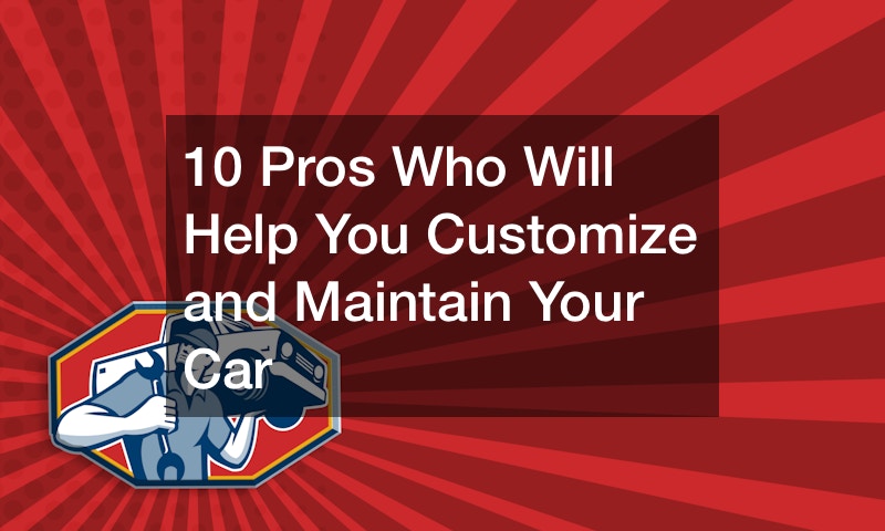 10 Pros Who Will Help You Customize and Maintain Your Car