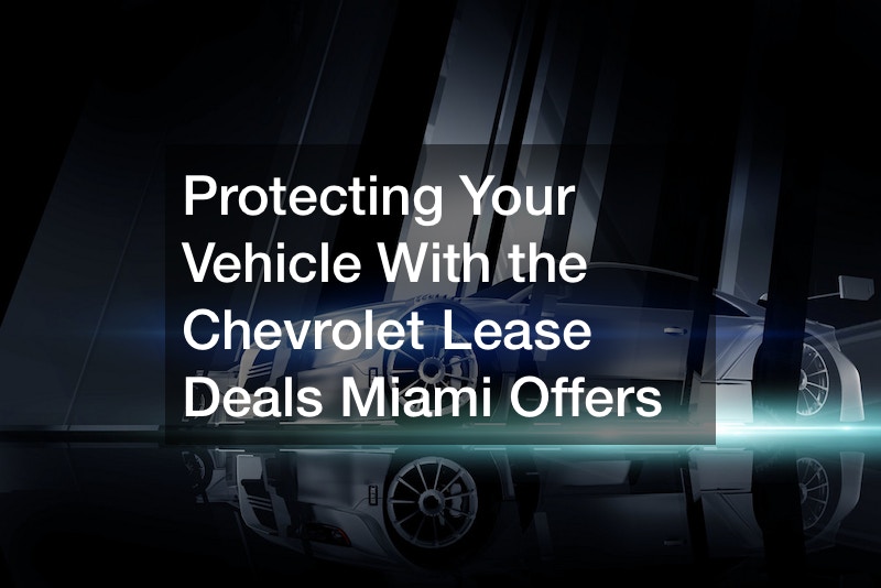 Protecting Your Vehicle With the Chevrolet Lease Deals Miami Offers