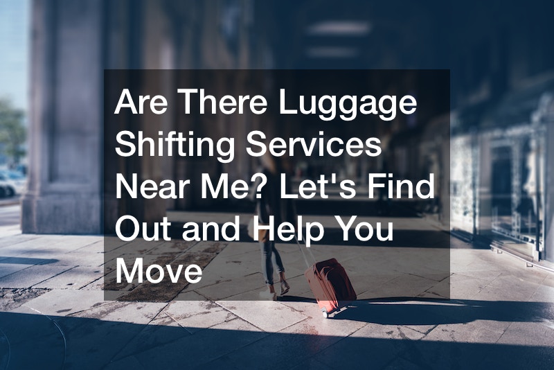 Are There Luggage Shifting Services Near Me? Lets Find Out and Help You Move