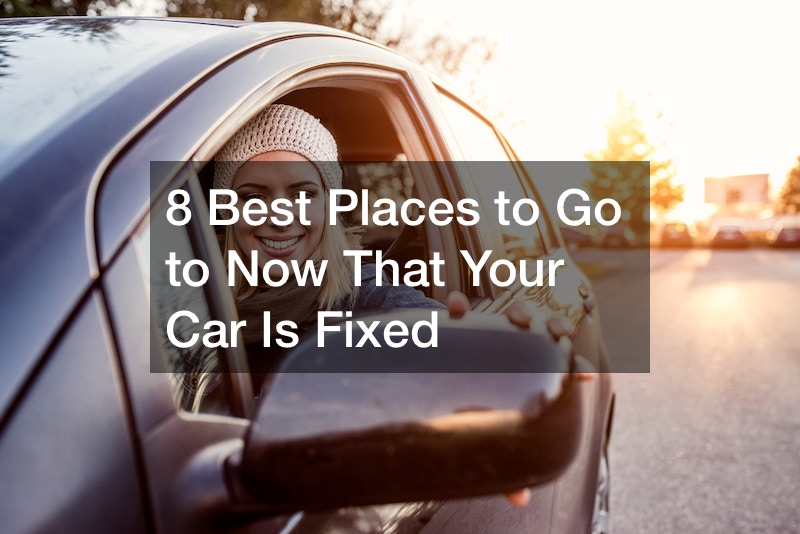 8 Best Places to Go to Now That Your Car Is Fixed