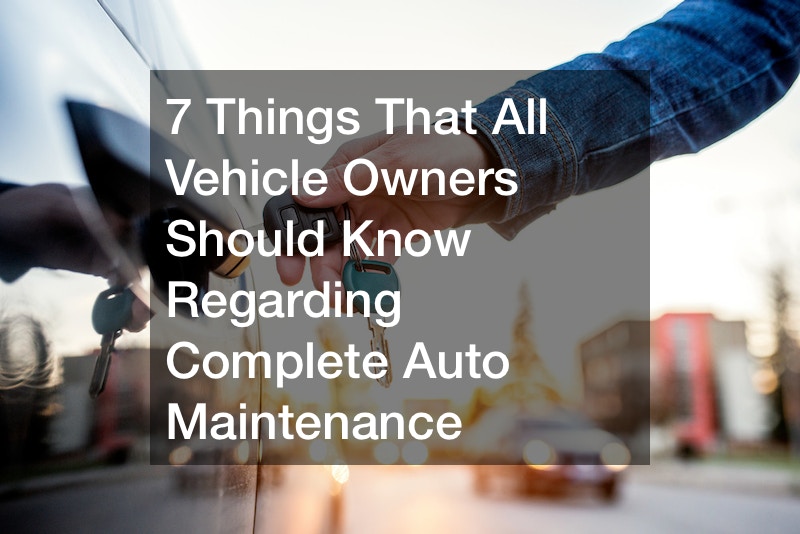 7 Things That All Vehicle Owners Should Know Regarding Complete Auto Maintenance