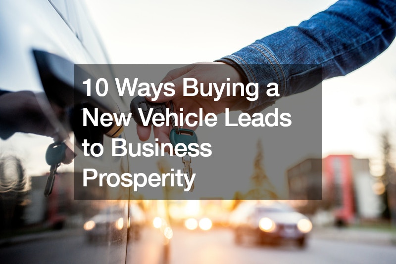 10 Ways Buying a New Vehicle Leads to Business Prosperity