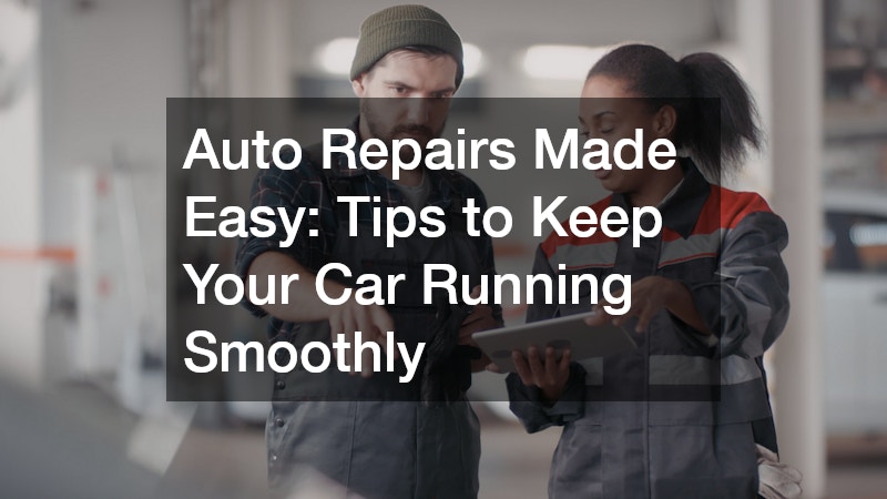 Auto Repairs Made Easy  Tips to Keep Your Car Running Smoothly