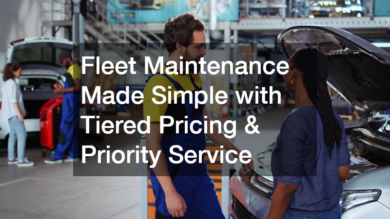 Fleet Maintenance Made Simple with Tiered Pricing & Priority Service