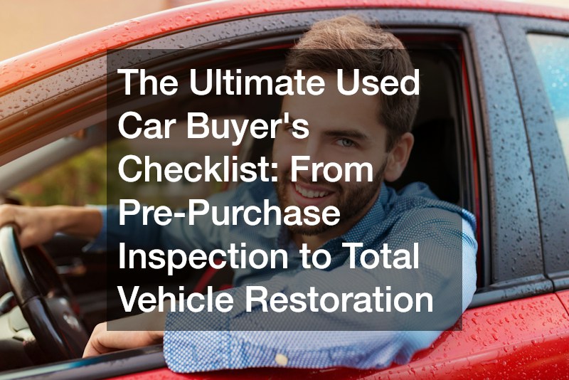 The Ultimate Used Car Buyers Checklist  From Pre-Purchase Inspection to Total Vehicle Restoration